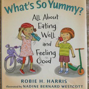 What's So Yummy? : All about Eating Well and Feeling Good Robie H Harris